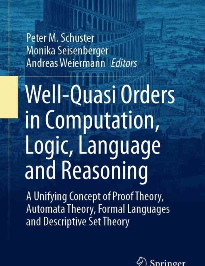 Well-Quasi Orders in Computation, Logic, Language and Reasoning: A Unifying Concept of Proof Theory, Automata Theory, Formal Languages and Descriptive Set Theory