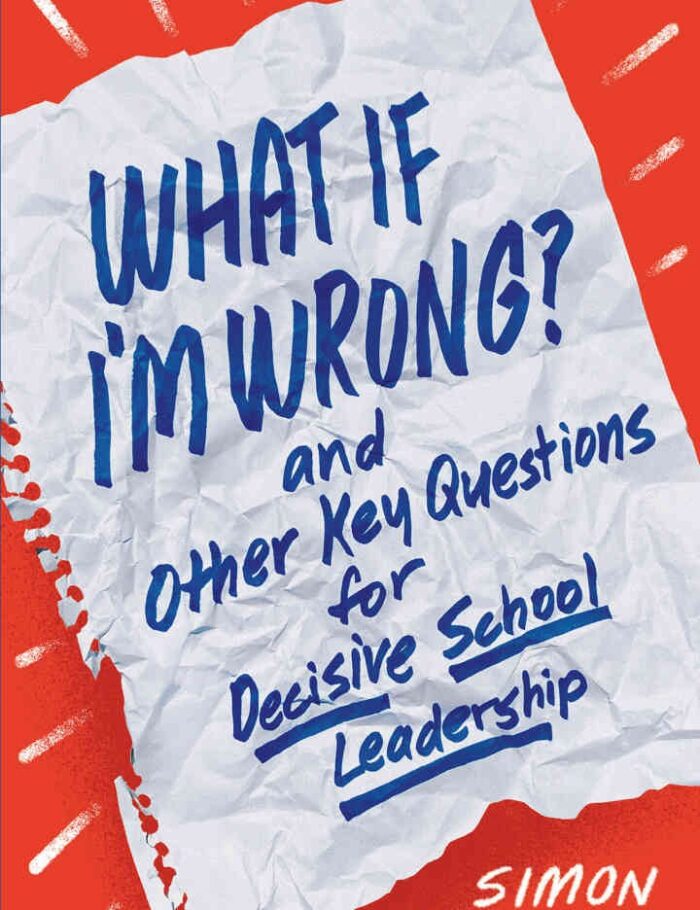 What If I'm Wrong? and Other Key Questions for Decisive School Leadership What If I'm Wrong? and Other Key Questions for Decisive School Leadership