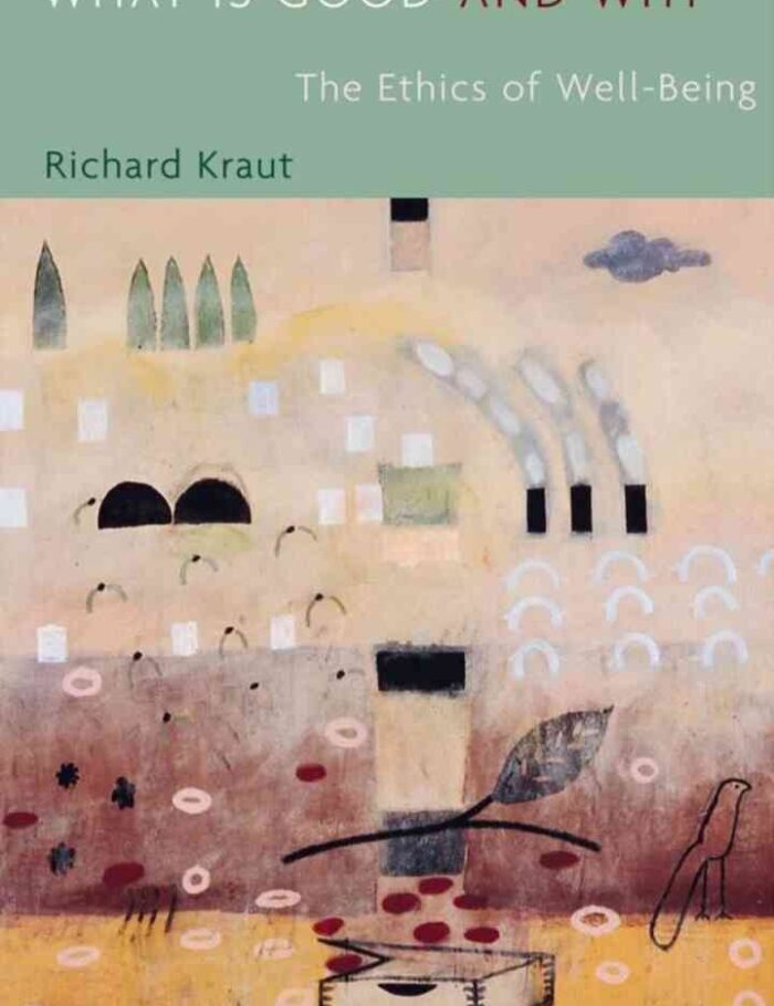 What Is Good and Why: The Ethics of Well-Being What Is Good and Why: The Ethics of Well-Being