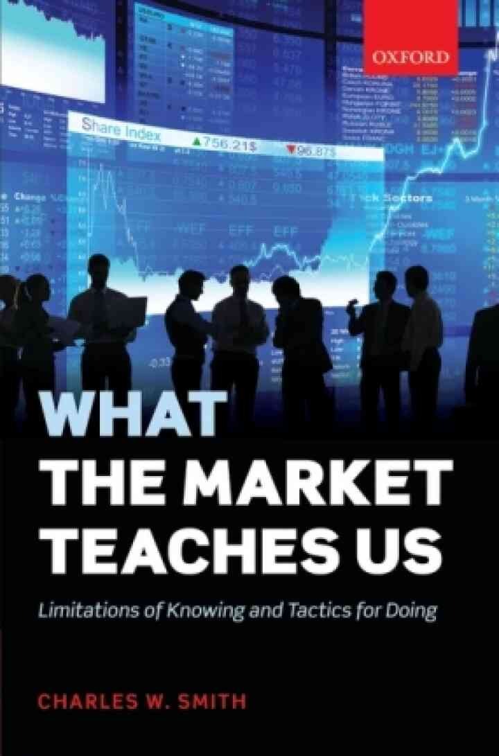 What the Market Teaches Us: Limitations of Knowing and Tactics for Doing, 1st Edition