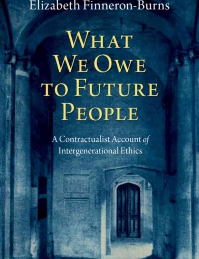 What We Owe to Future People: A Contractualist Account of Intergenerational Ethics What We Owe to Future People: A Contractualist Account of Intergenerational Ethics