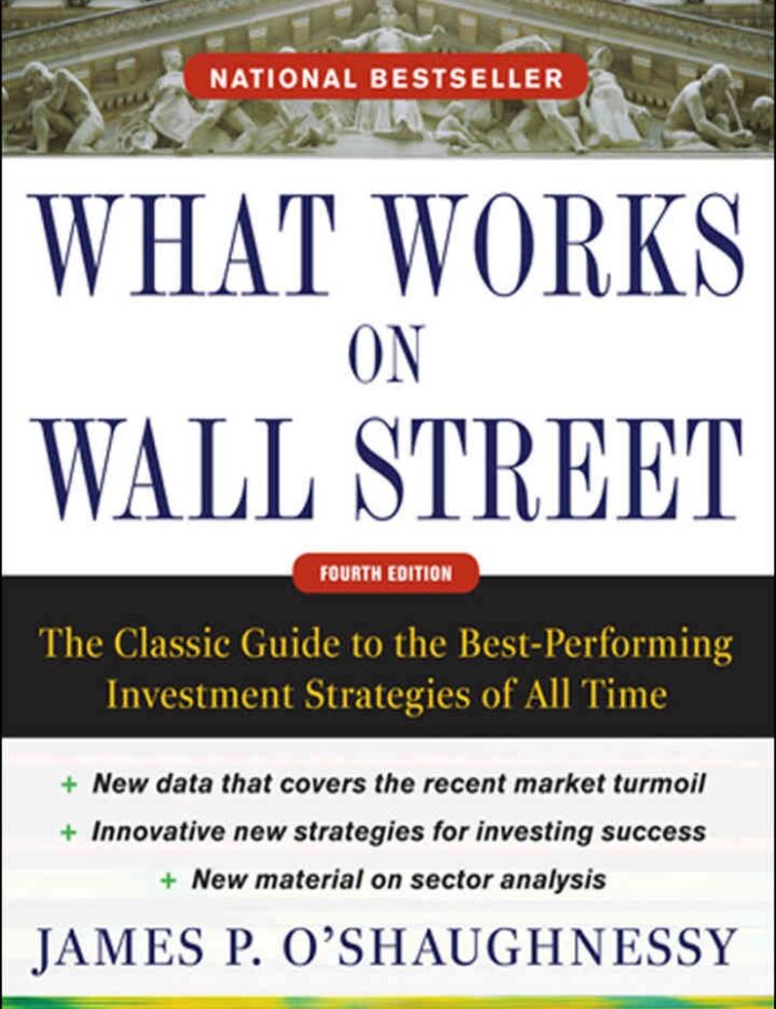 What Works on Wall Street, Fourth Edition: The Classic Guide to the Best-Performing Investment Strategies of All Time, 4th Edition What Works on Wall Street, Fourth Edition: The Classic Guide to the Best-Performing Investment Strategies of All Time, 4th Edition