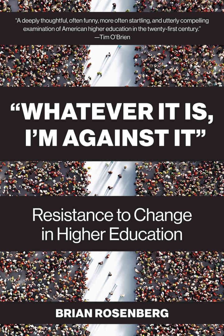 â€œWhatever It Is, Iâ€™m Against Itâ€: Resistance to Change in Higher Education