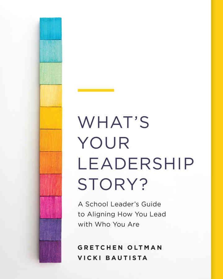Whatâ€™s Your Leadership Story?: A School Leaderâ€™s Guide to Aligning How You Lead with Who You Are