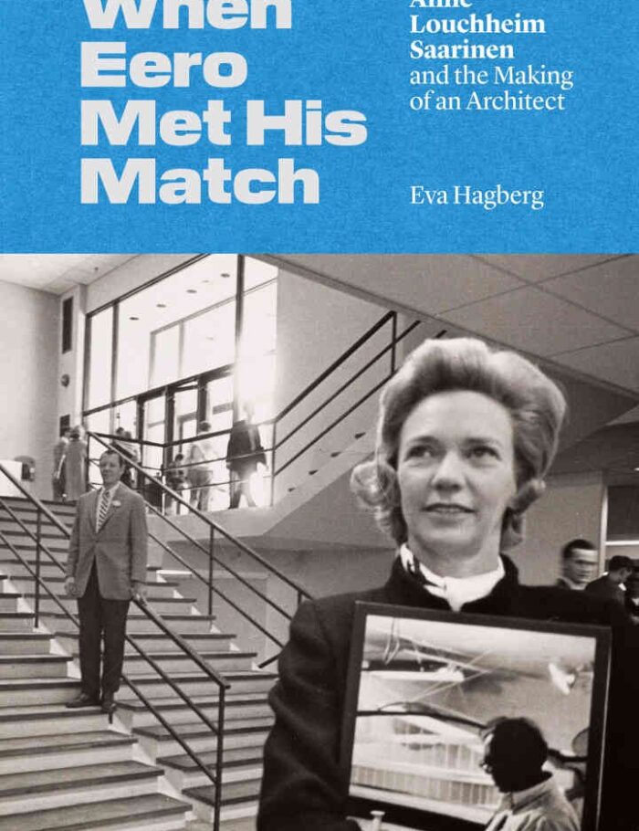 When Eero Met His Match: Aline Louchheim Saarinen and the Making of an Architect When Eero Met His Match: Aline Louchheim Saarinen and the Making of an Architect