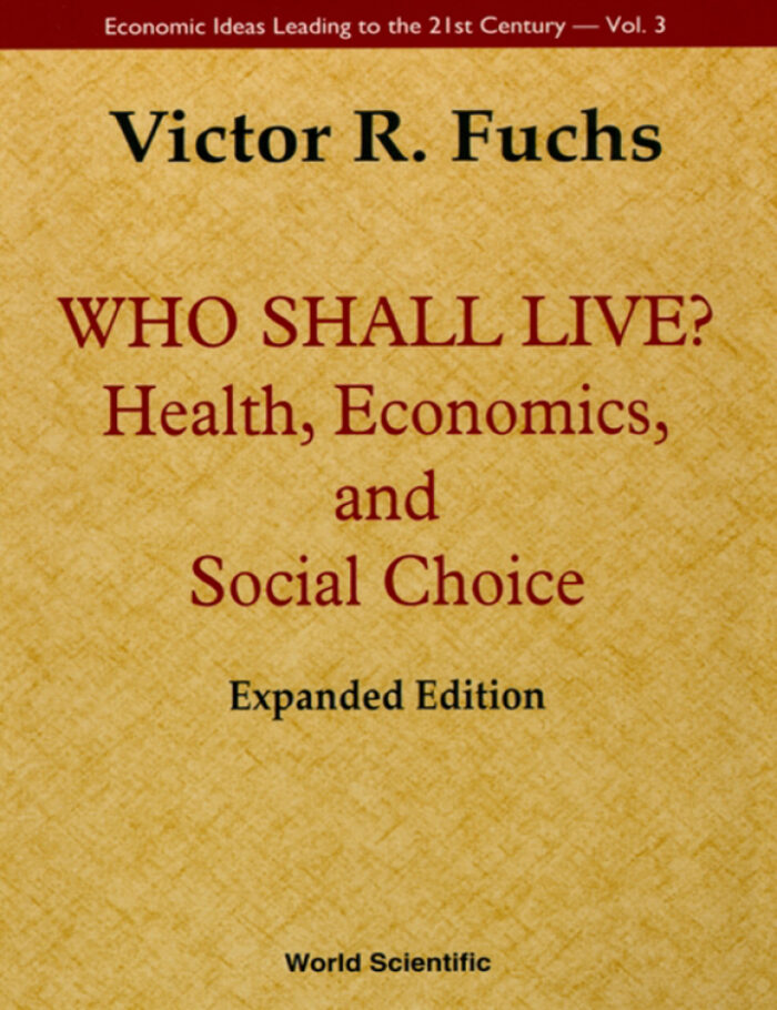 Who Shall Live? Health, Economics And Social Choice (2nd Expanded Edition): Health, Economics and Social Choice Who Shall Live? Health, Economics And Social Choice (2nd Expanded Edition): Health, Economics and Social Choice