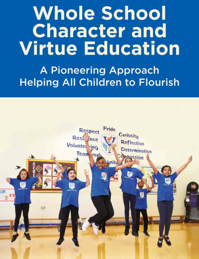 Whole School Character and Virtue Education: A Pioneering Approach Helping All Children to Flourish Whole School Character and Virtue Education: A Pioneering Approach Helping All Children to Flourish