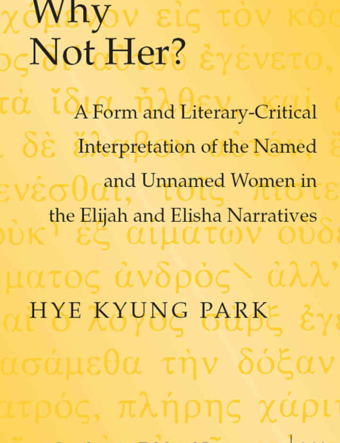 Why Not Her?: A Form and Literary-Critical Interpretation of the Named and Unnamed Women in the Elijah and Elisha Narratives Why Not Her?: A Form and Literary-Critical Interpretation of the Named and Unnamed Women in the Elijah and Elisha Narratives