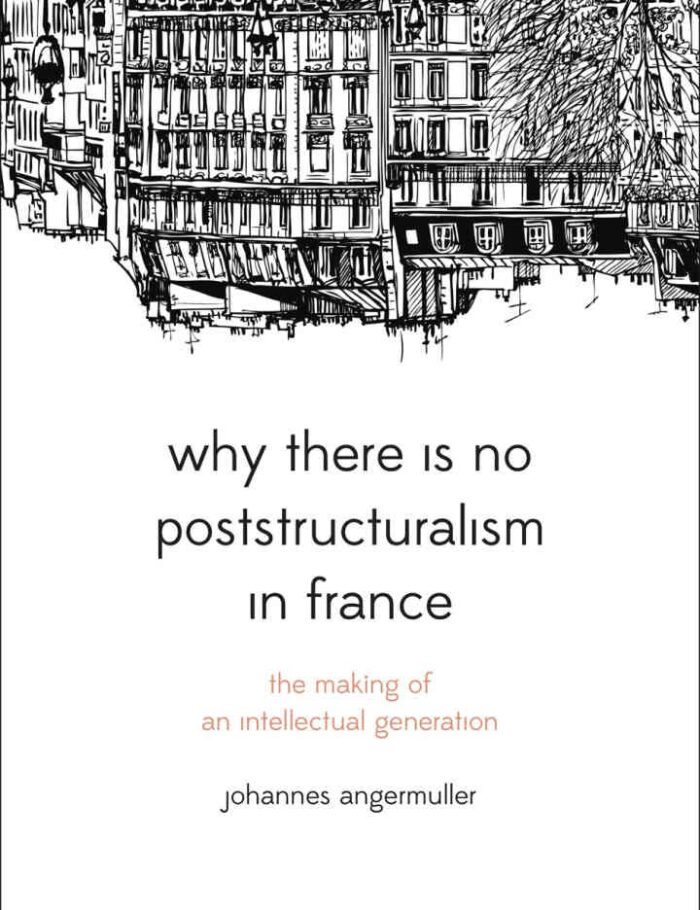 Why There Is No Poststructuralism in France: The Making of an Intellectual Generation, 1st Edition Why There Is No Poststructuralism in France: The Making of an Intellectual Generation, 1st Edition