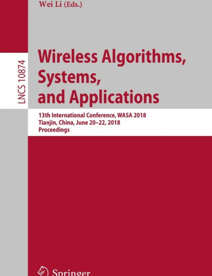 Wireless Algorithms Systems and Applications: 13th International Conference WASA 2018 Tianjin China June 20-22 2018 Proceedings Wireless Algorithms Systems and Applications: 13th International Conference WASA 2018 Tianjin China June 20-22 2018 Proceedings