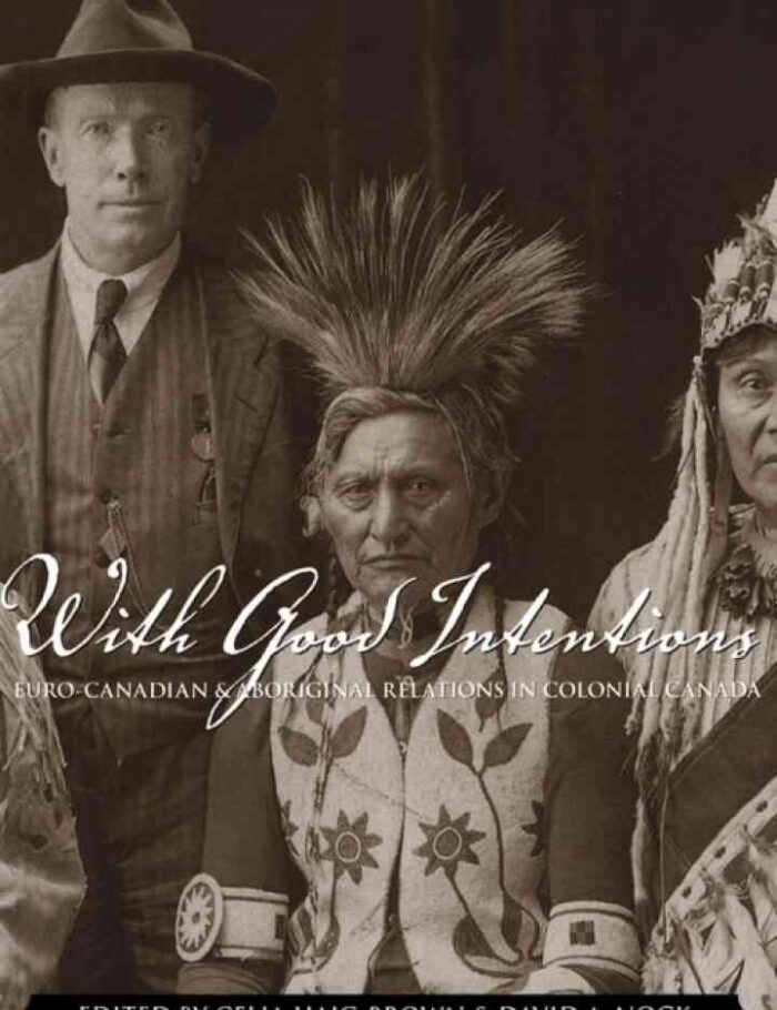 With Good Intentions: Euro-Canadian and Aboriginal Relations in Colonial Canada, 1st Edition