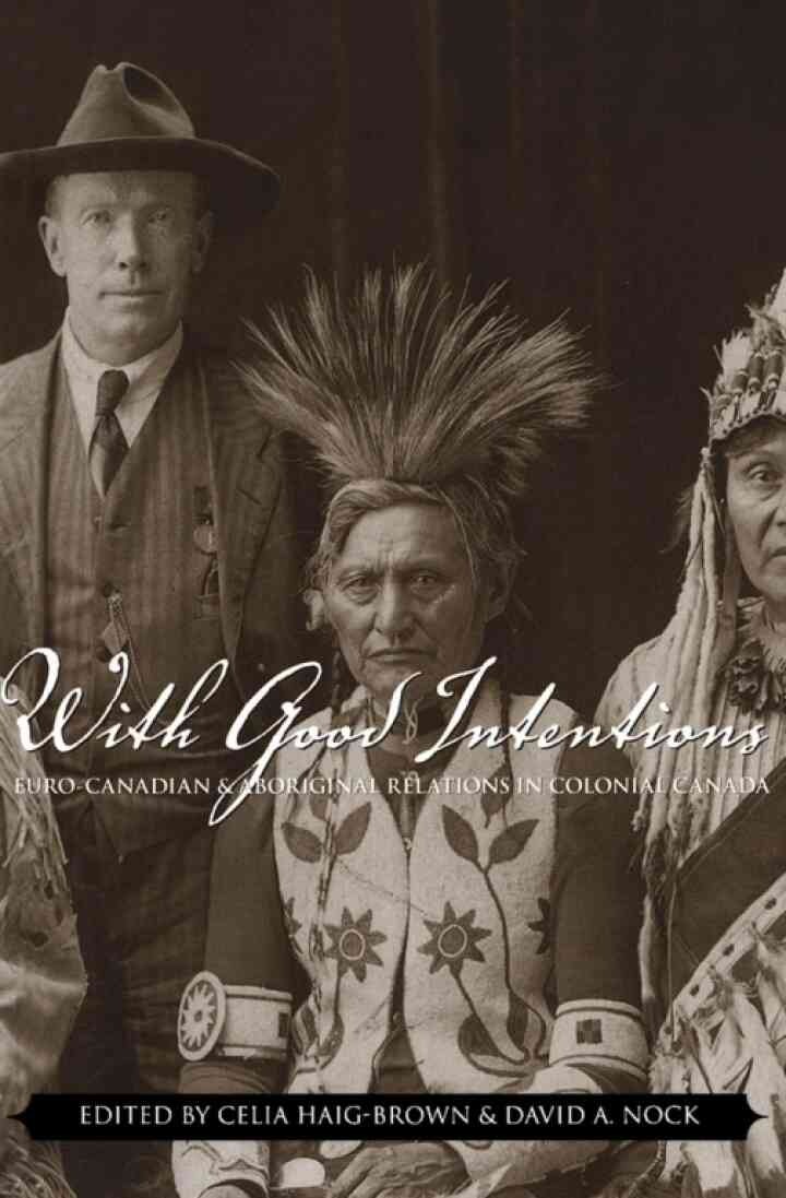 With Good Intentions: Euro-Canadian and Aboriginal Relations in Colonial Canada, 1st Edition