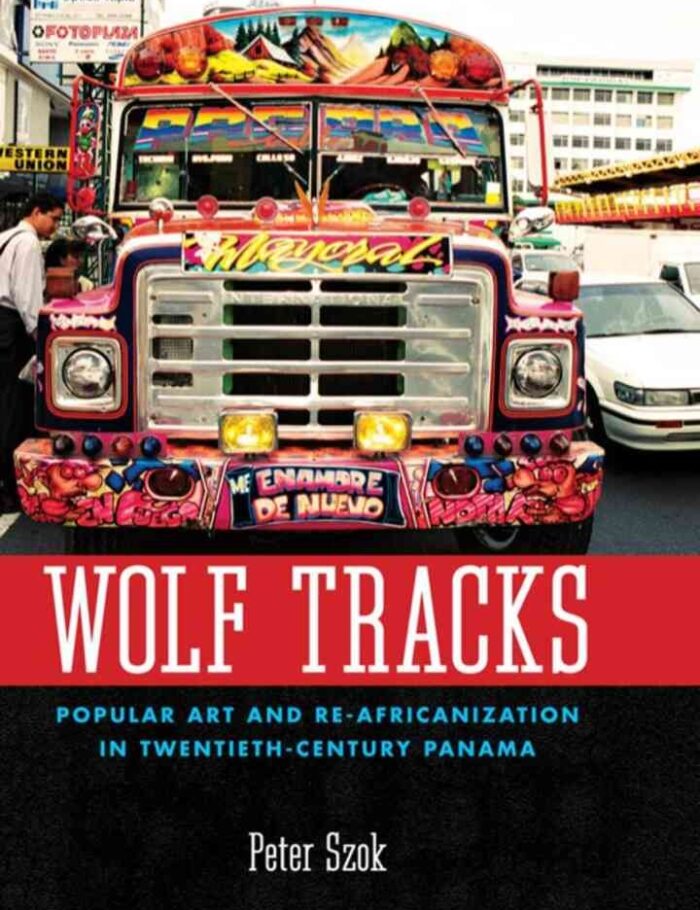 Wolf Tracks: Popular Art and Re-Africanization in Twentieth-Century Panama Wolf Tracks: Popular Art and Re-Africanization in Twentieth-Century Panama