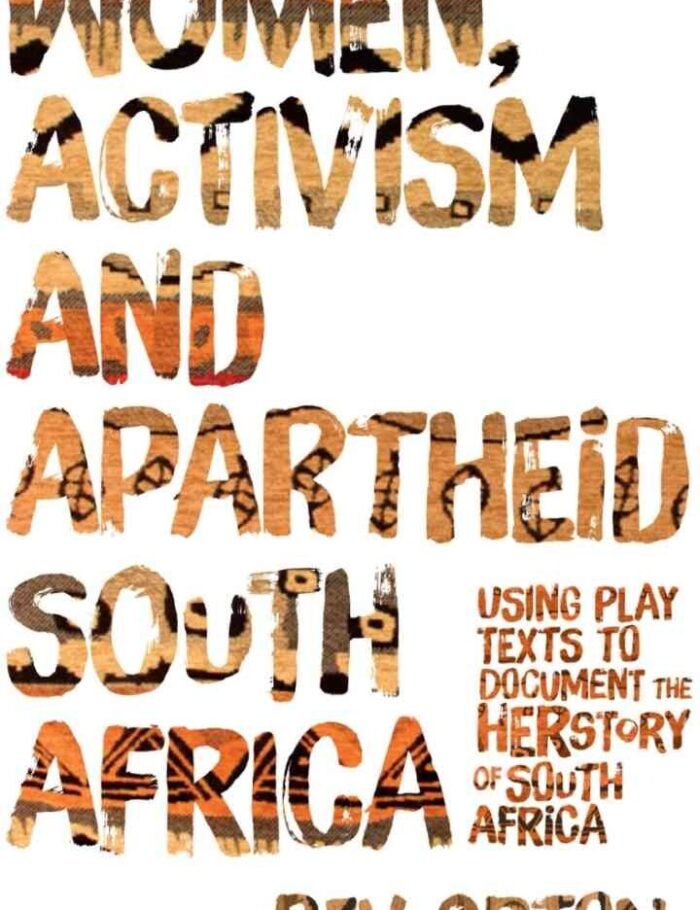 Women, Activism and Apartheid South Africa: Using Play Texts to Document the Herstory of South Africa Women, Activism and Apartheid South Africa: Using Play Texts to Document the Herstory of South Africa