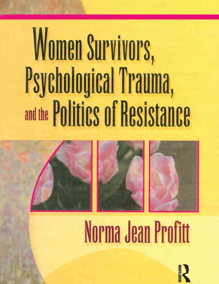 Women Survivors, Psychological Trauma, and the Politics of Resistance, 1st Edition Women Survivors, Psychological Trauma, and the Politics of Resistance, 1st Edition