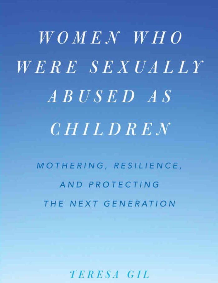 Women Who Were Sexually Abused as Children: Mothering, Resilience, and Protecting the Next Generation Women Who Were Sexually Abused as Children: Mothering, Resilience, and Protecting the Next Generation