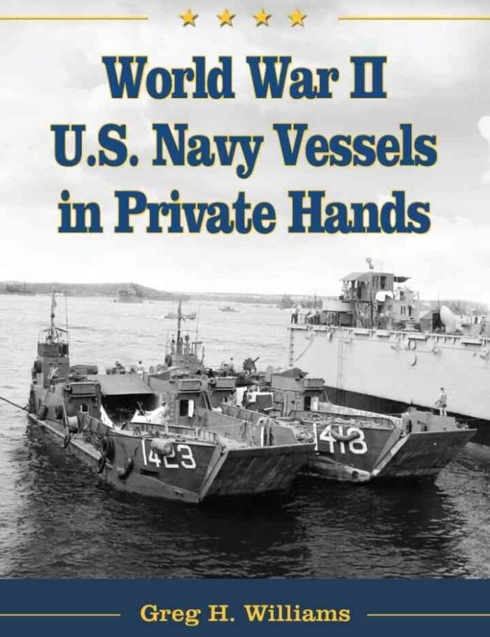 World War II U.S. Navy Vessels in Private Hands: The Boats and Ships Sold and Registered for Commercial and Recreational Purposes Under the American Flag
