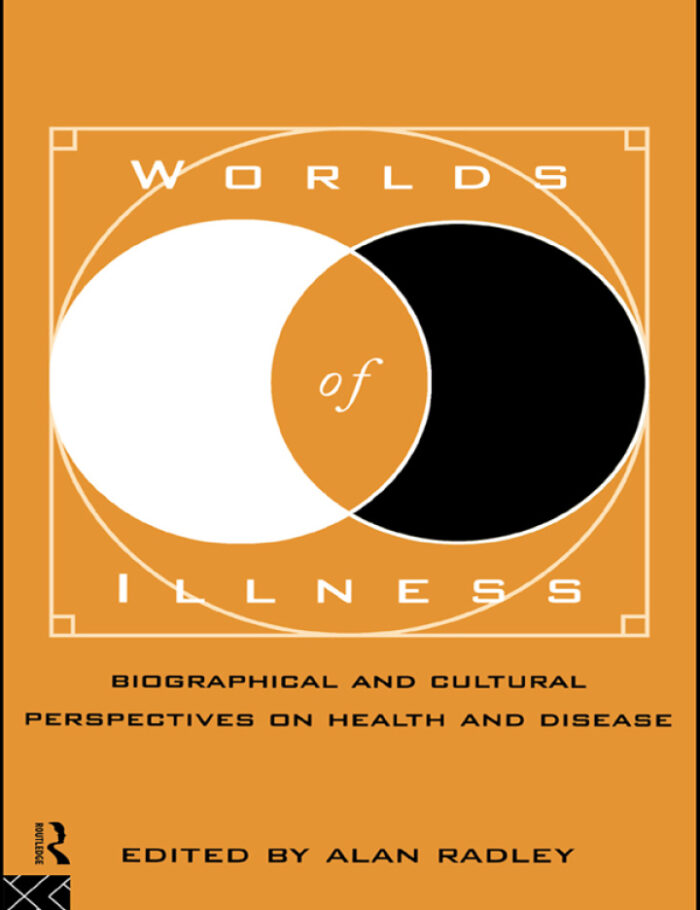 Worlds of Illness: Biographical and Cultural Perspectives on Health and Disease Worlds of Illness: Biographical and Cultural Perspectives on Health and Disease