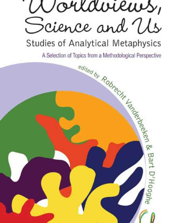 Worldviews, Science And Us: Studies Of Analytical Metaphysics - A Selection Of Topics From A Methodological Perspective -Proceedings Of The 5th Metaphysics Of Science Workshop Worldviews, Science And Us: Studies Of Analytical Metaphysics - A Selection Of Topics From A Methodological Perspective -Proceedings Of The 5th Metaphysics Of Science Workshop