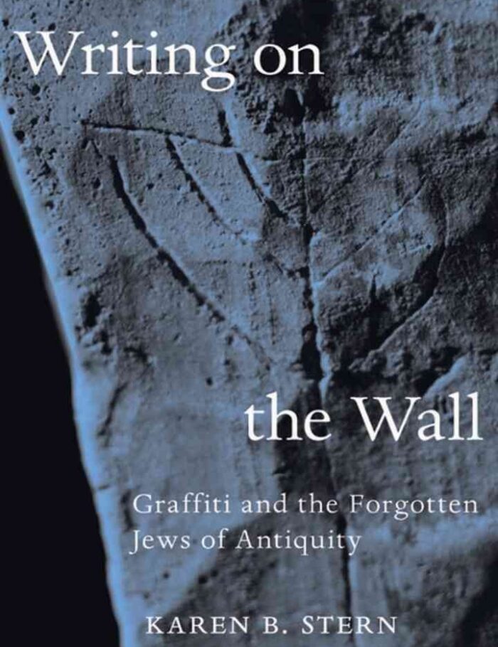 Writing on the Wall: Graffiti and the Forgotten Jews of Antiquity Writing on the Wall: Graffiti and the Forgotten Jews of Antiquity