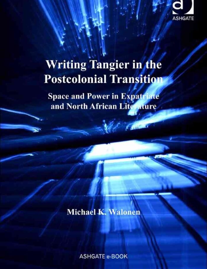 Writing Tangier in the Postcolonial Transition: Space and Power in Expatriate and North African Literature