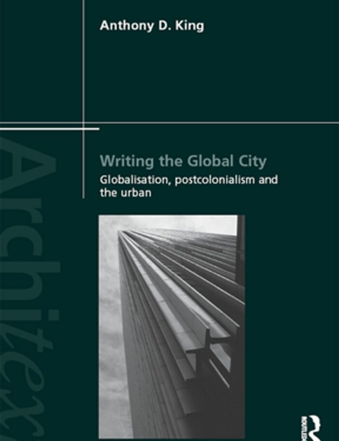 Writing the Global City: Globalisation Postcolonialism and the Urban Writing the Global City: Globalisation Postcolonialism and the Urban