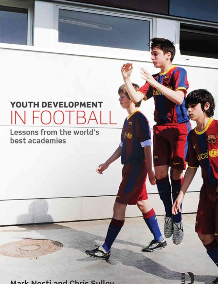 Youth Development in Football: Lessons from the world’s best academies, 1st Edition Youth Development in Football: Lessons from the world’s best academies, 1st Edition