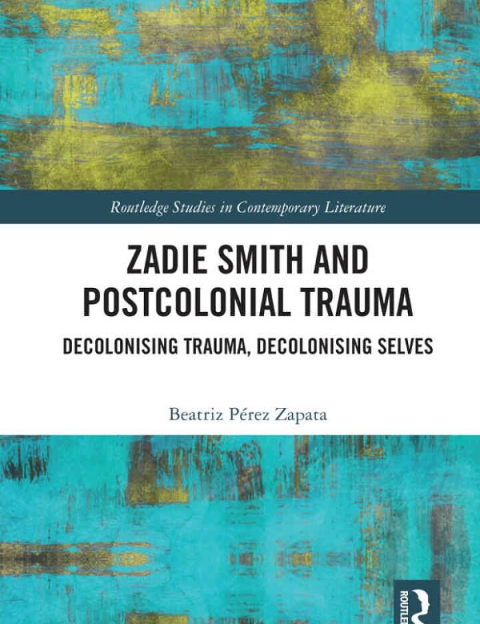 Zadie Smith and Postcolonial Trauma: Decolonising Trauma, Decolonising Selves, 1st Edition Zadie Smith and Postcolonial Trauma: Decolonising Trauma, Decolonising Selves, 1st Edition